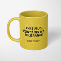 Tazza "This mug contains my tolerance for today"